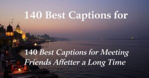 140 Best Captions for Meeting Friends After a Long Time