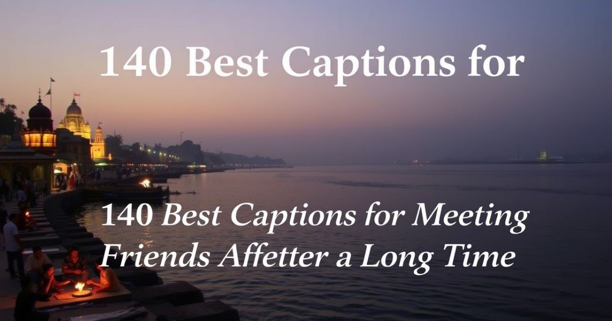 140 Best Captions for Meeting Friends After a Long Time