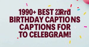 190+ Best 23rd Birthday Captions for Instagram to Celebrate