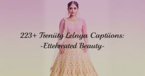 223+ Trending Lehenga Captions for Instagram: Ethereal Beauty